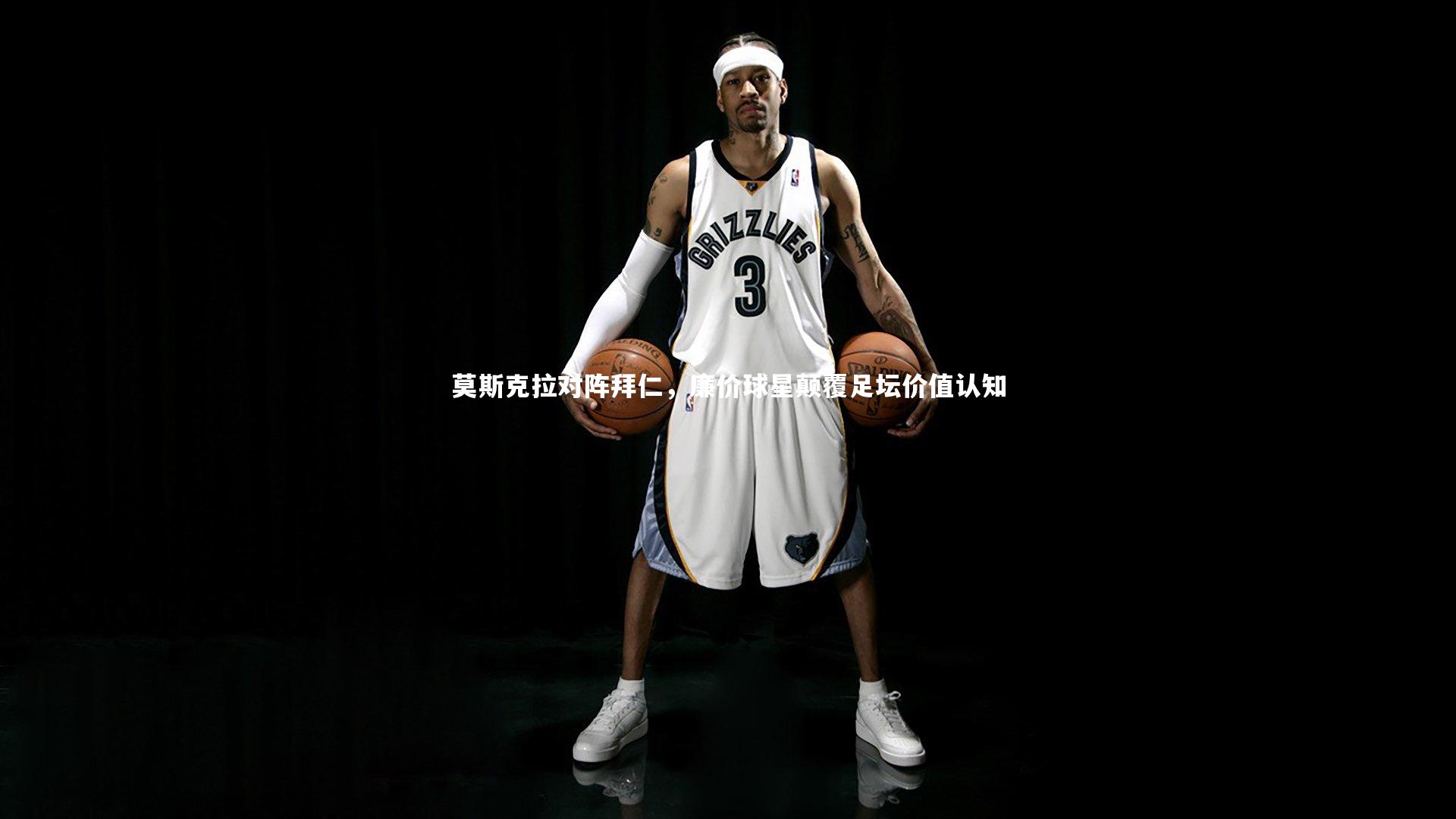 九游会j9官网-莫斯克拉对阵拜仁，廉价球星颠覆足坛价值认知