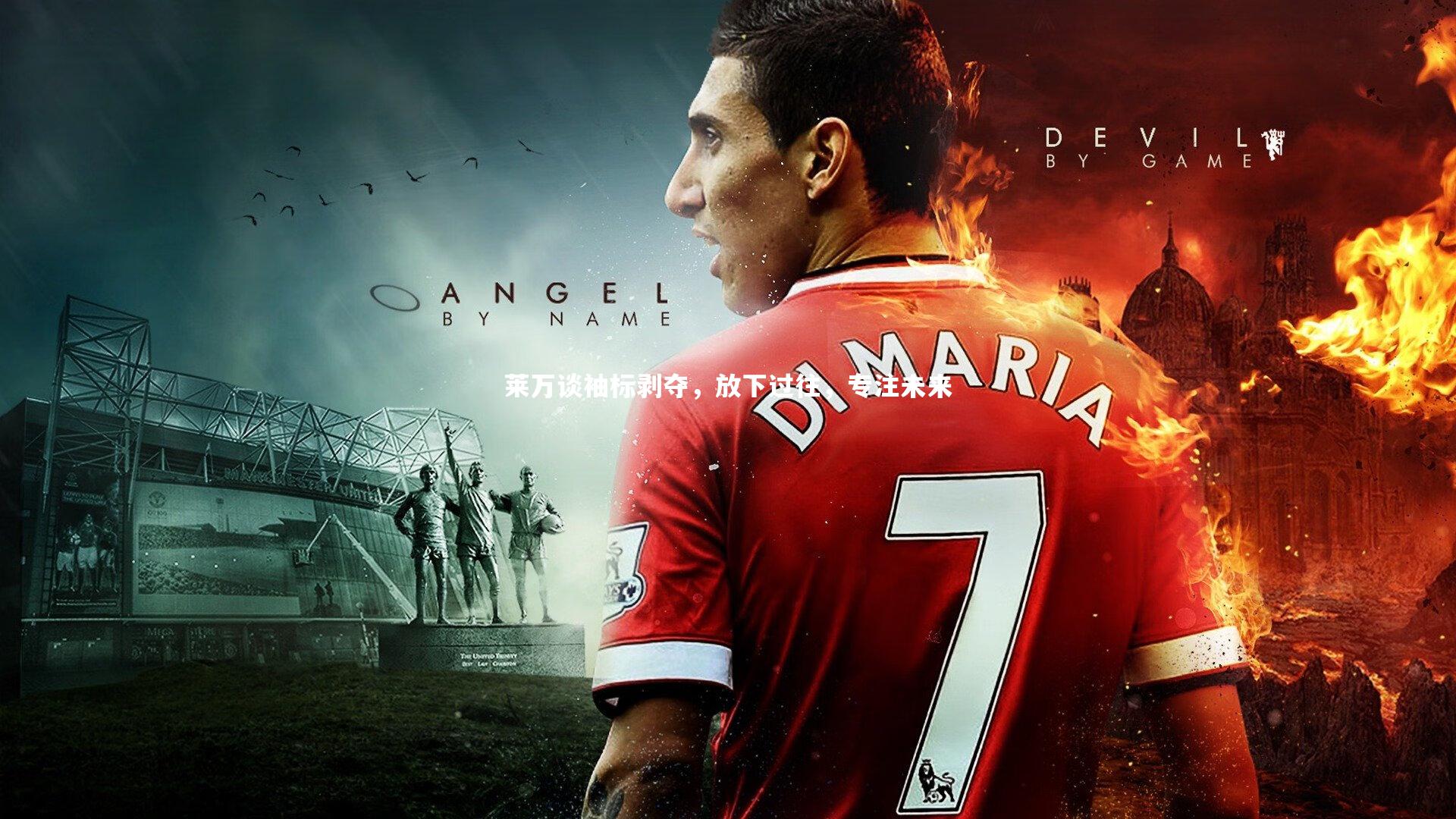 莱万谈袖标剥夺，放下过往，专注未来